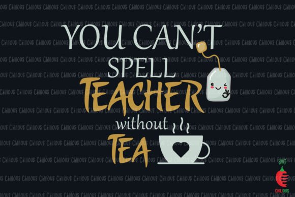 You Can't Spell Teacher Without Tea Graphics